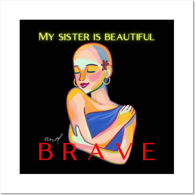 MY SISTER IS BRAVE AND BEAUTIFUL Wall Art by DD Ventures